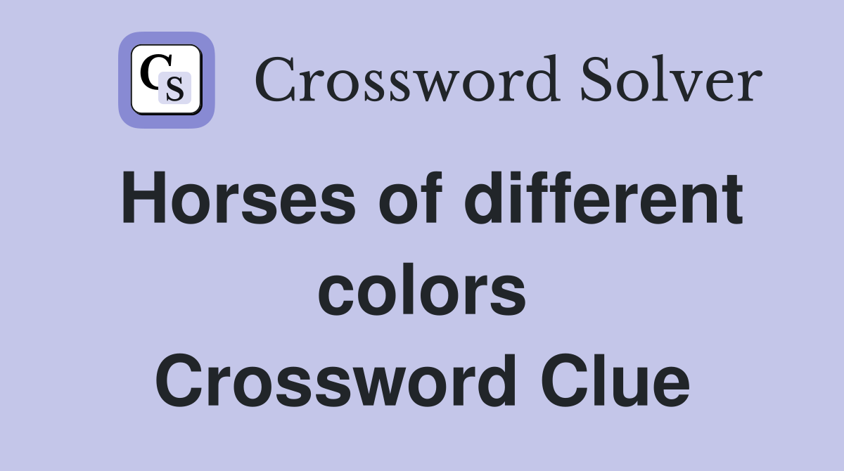 Horses of different colors Crossword Clue