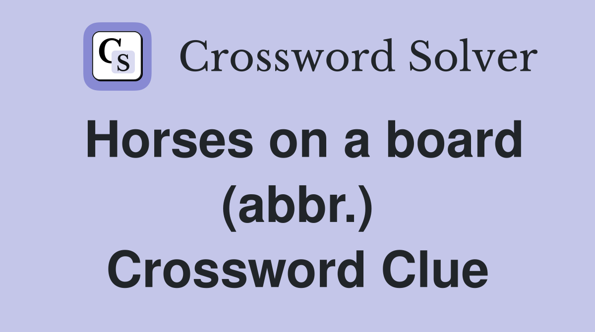 Horses on a board (abbr.) Crossword Clue