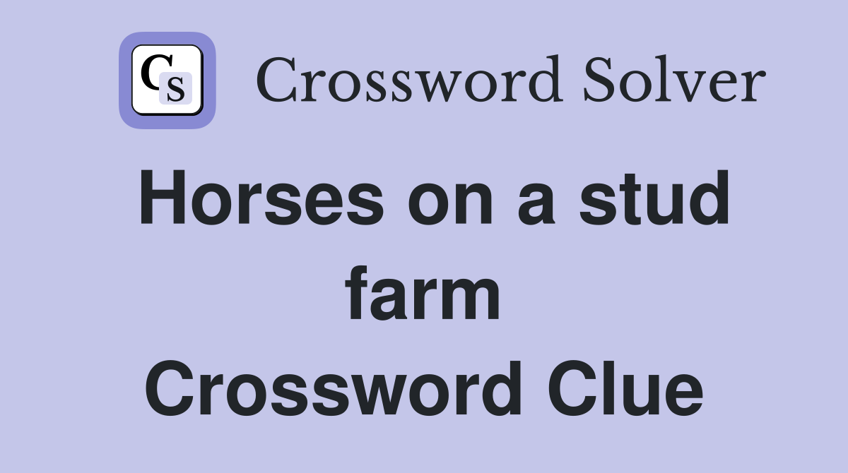 Horses on a stud farm Crossword Clue