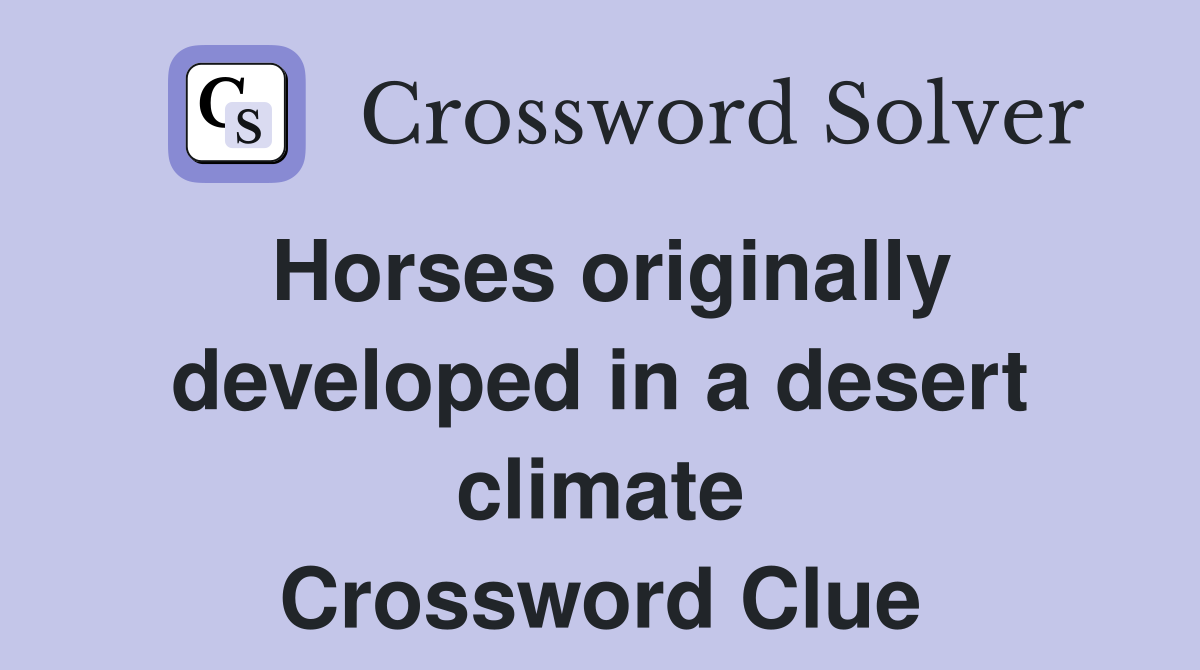 Horses originally developed in a desert climate Crossword Clue