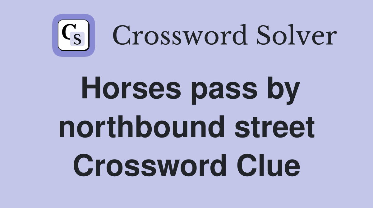 Horses pass by northbound street Crossword Clue