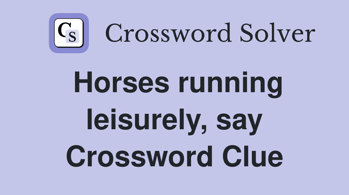 Horses running leisurely, say Crossword Clue