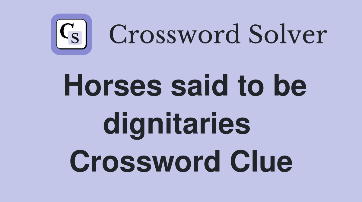 Horses said to be dignitaries  Crossword Clue