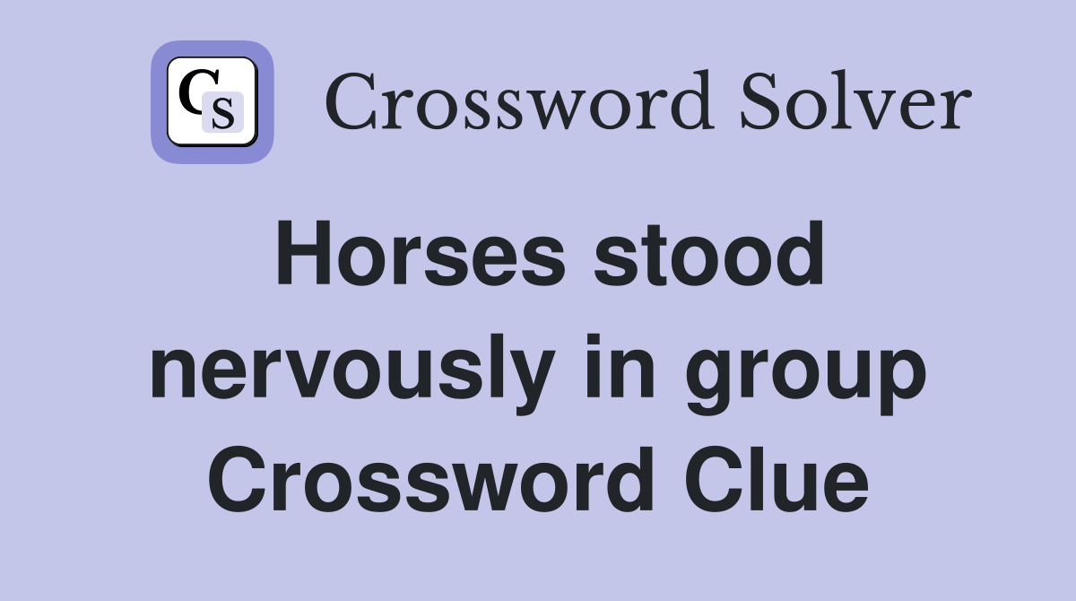 Horses stood nervously in group Crossword Clue