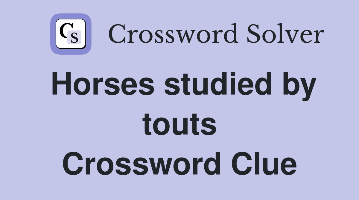 Horses studied by touts Crossword Clue