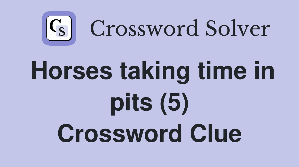 Horses taking time in pits (5) Crossword Clue