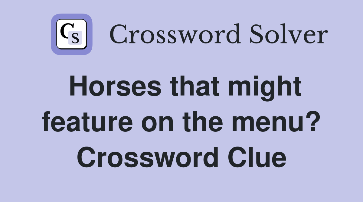 Horses that might feature on the menu? Crossword Clue