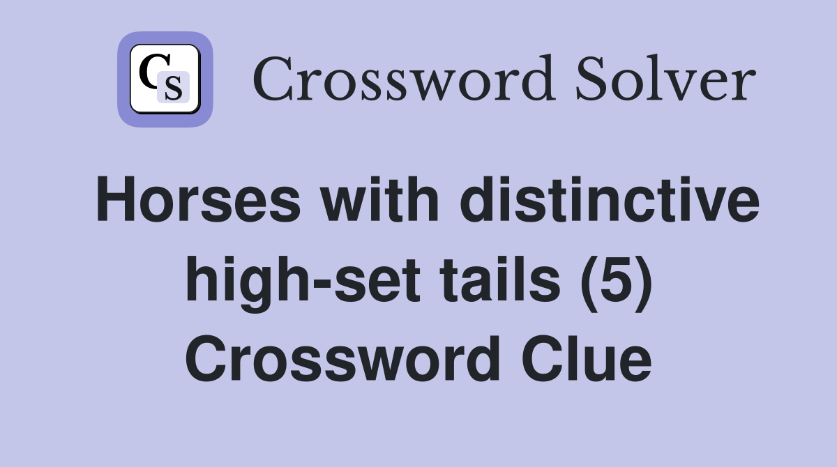 Horses with distinctive high-set tails (5) Crossword Clue
