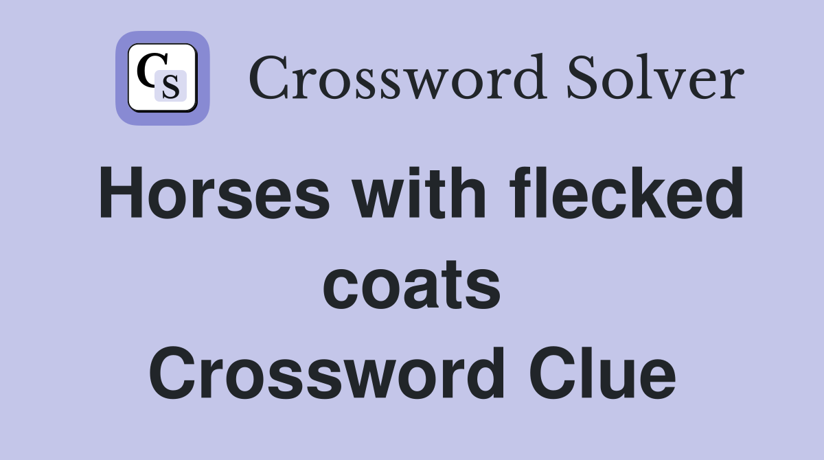 Horses with flecked coats Crossword Clue