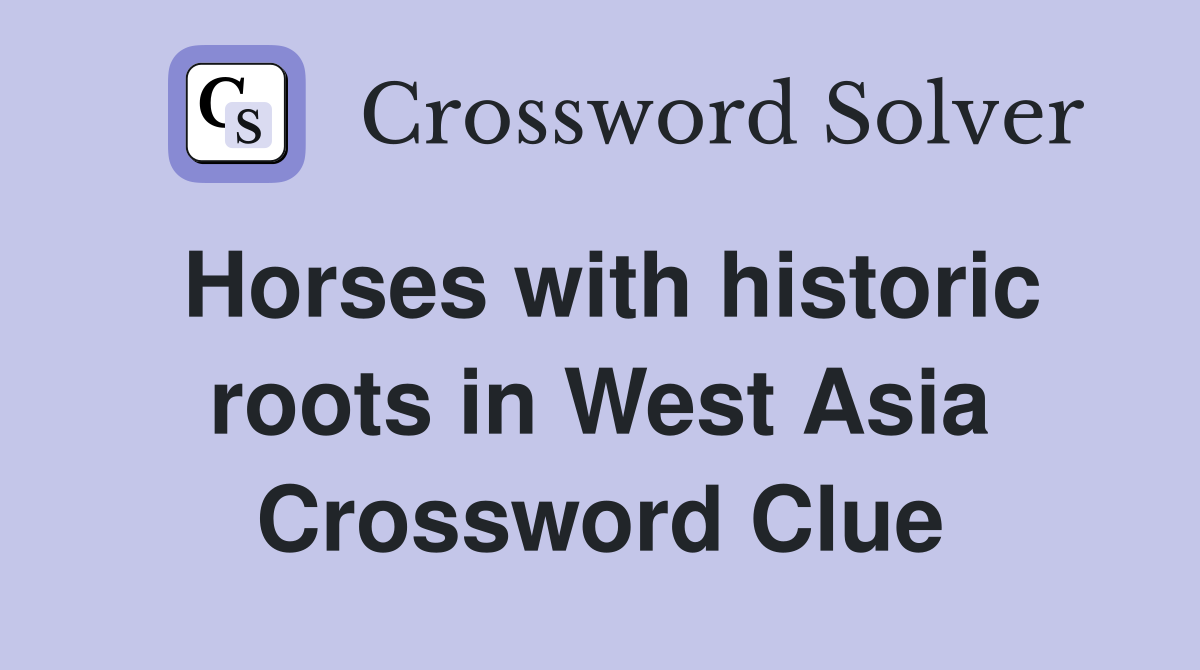 Horses with historic roots in West Asia Crossword Clue
