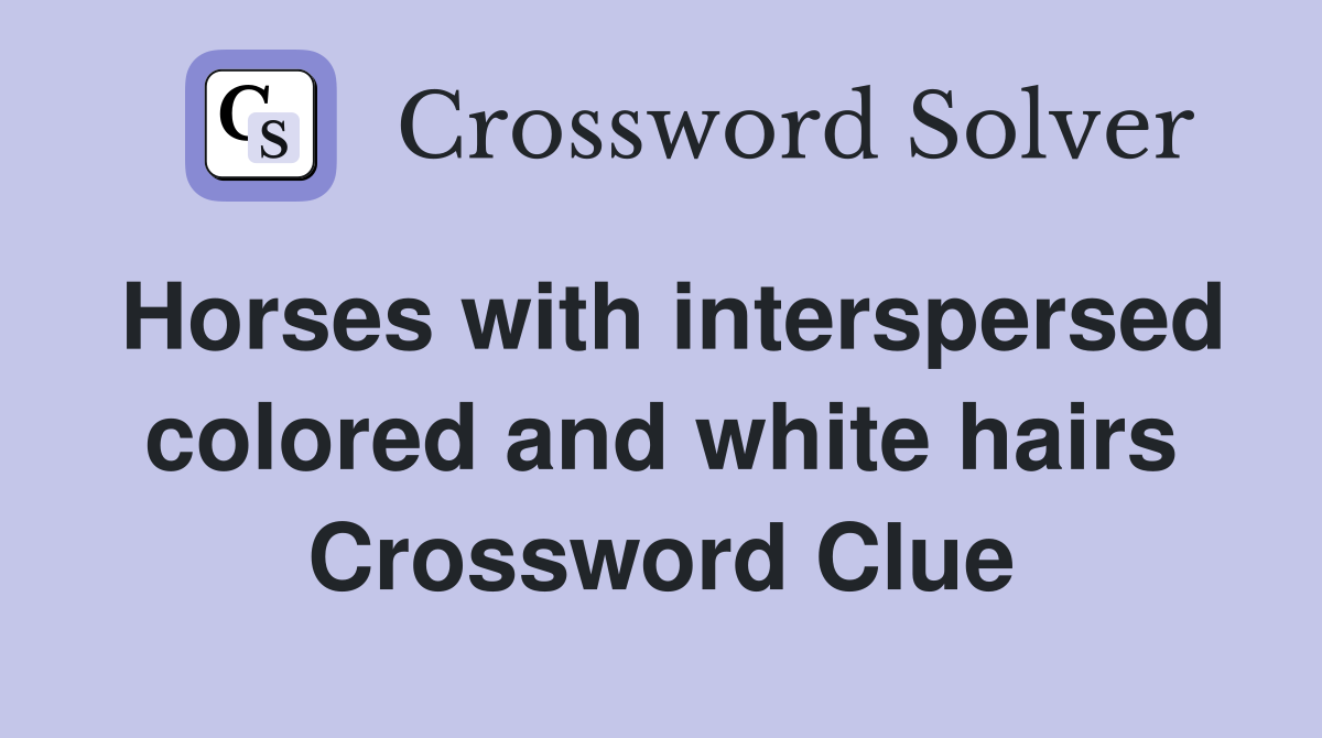 Horses with interspersed colored and white hairs Crossword Clue