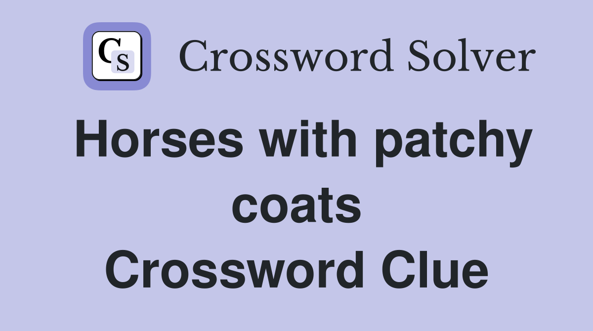 Horses with patchy coats Crossword Clue