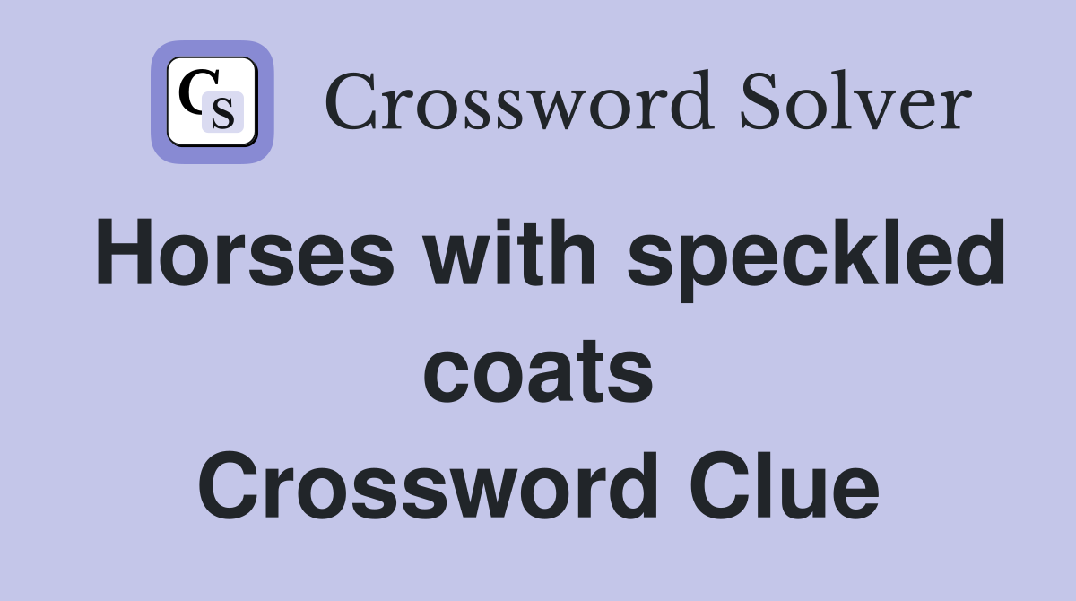Horses with speckled coats Crossword Clue