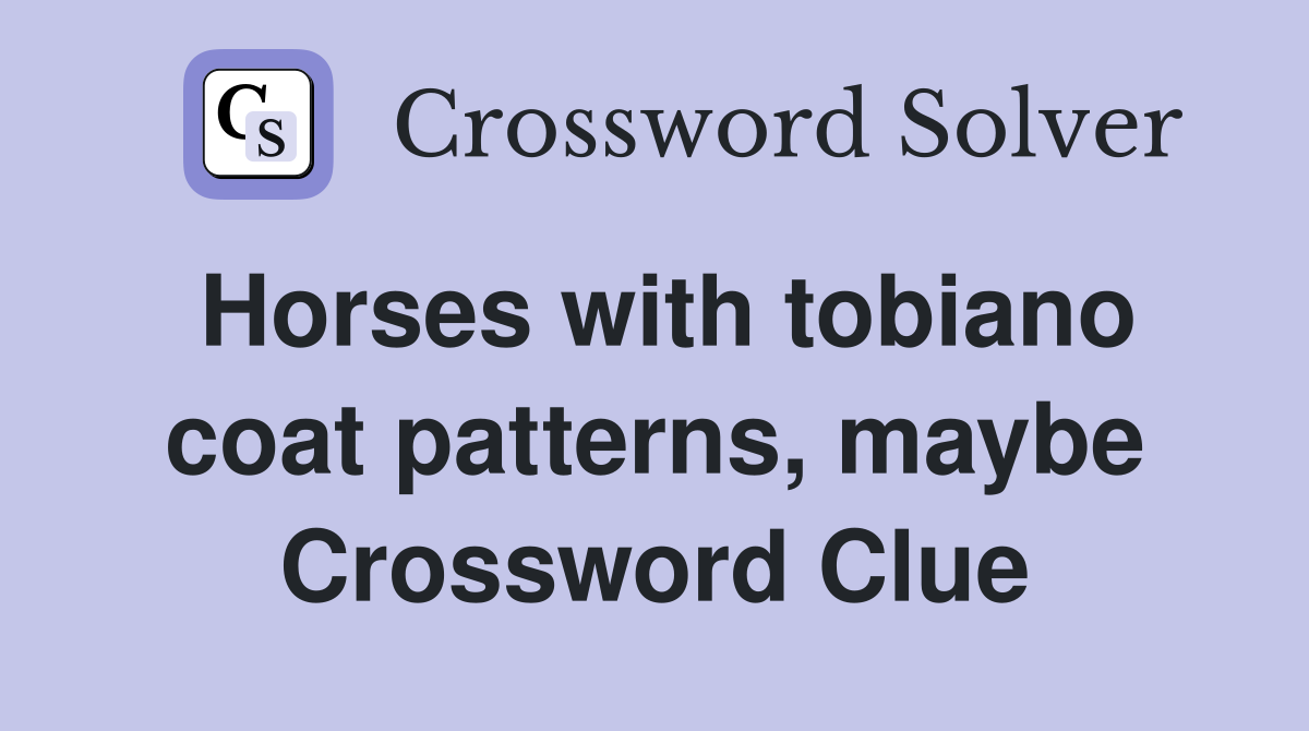 Horses with tobiano coat patterns, maybe Crossword Clue