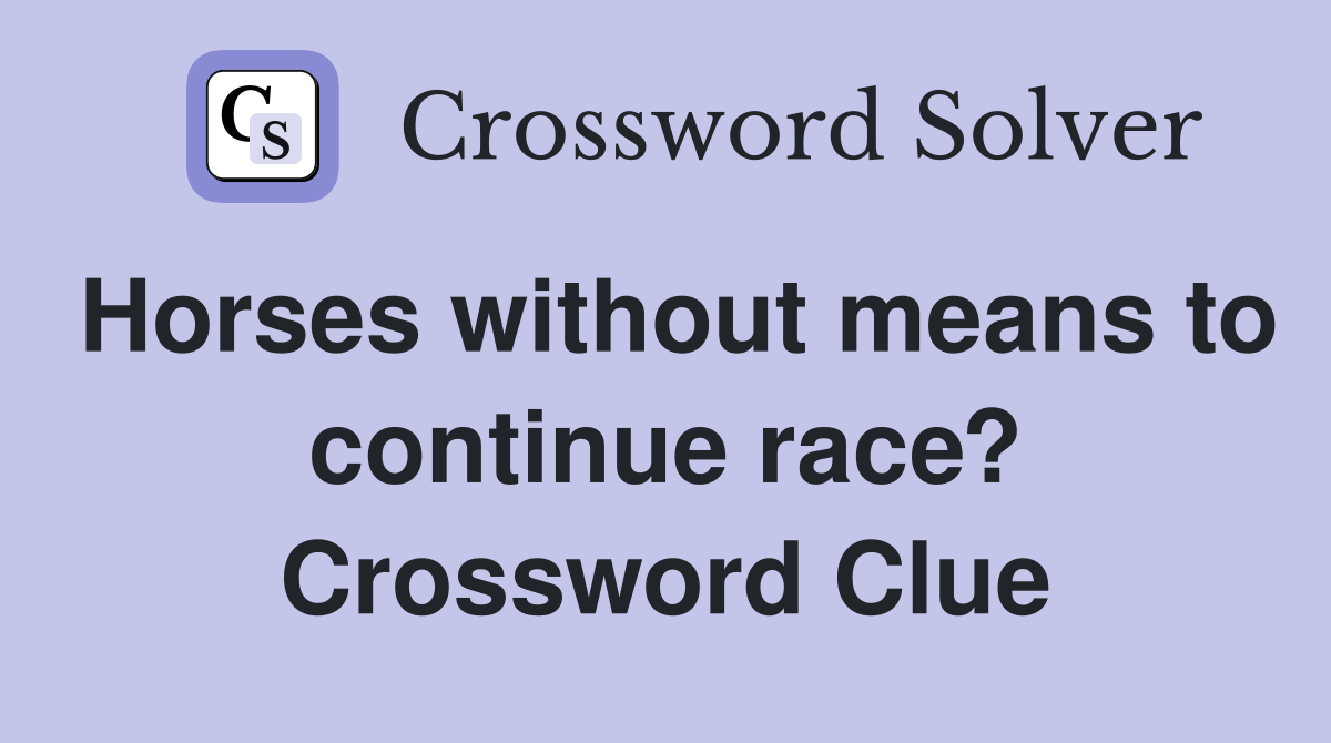 Horses without means to continue race? Crossword Clue