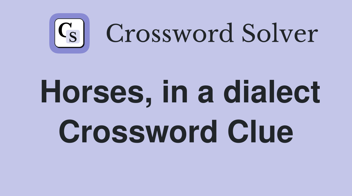 Horses, in a dialect Crossword Clue