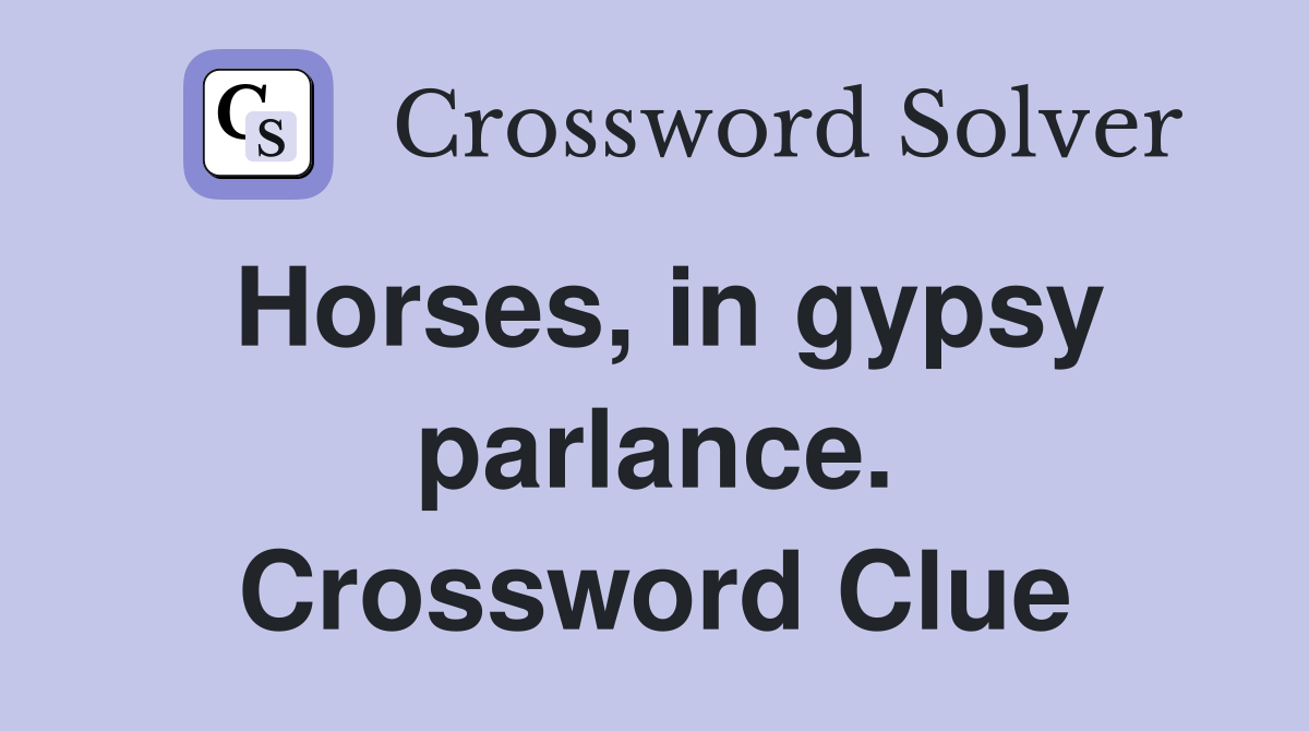 Horses, in gypsy parlance. Crossword Clue