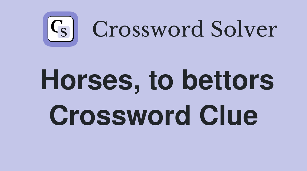 Horses, to bettors Crossword Clue