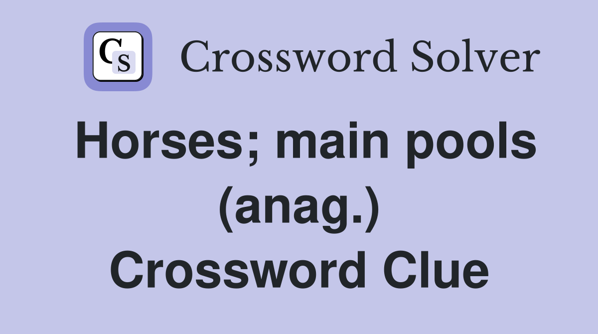 Horses; main pools (anag.) Crossword Clue