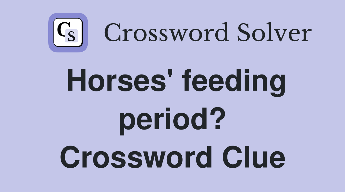 Horses' feeding period? Crossword Clue