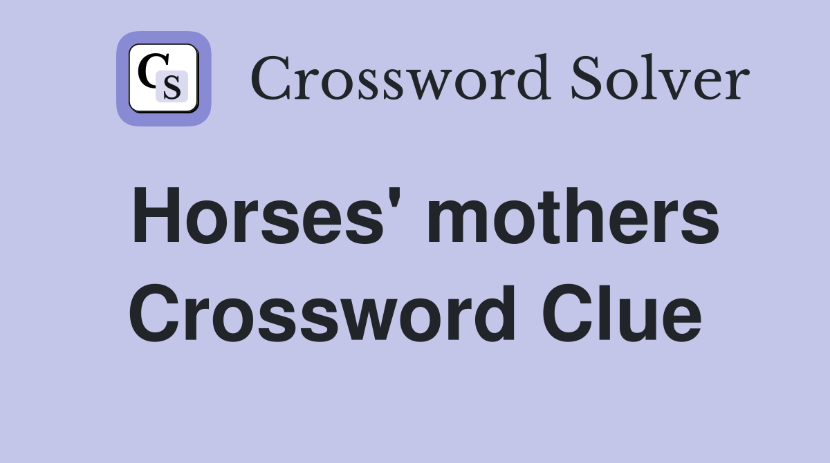 Horses' mothers Crossword Clue