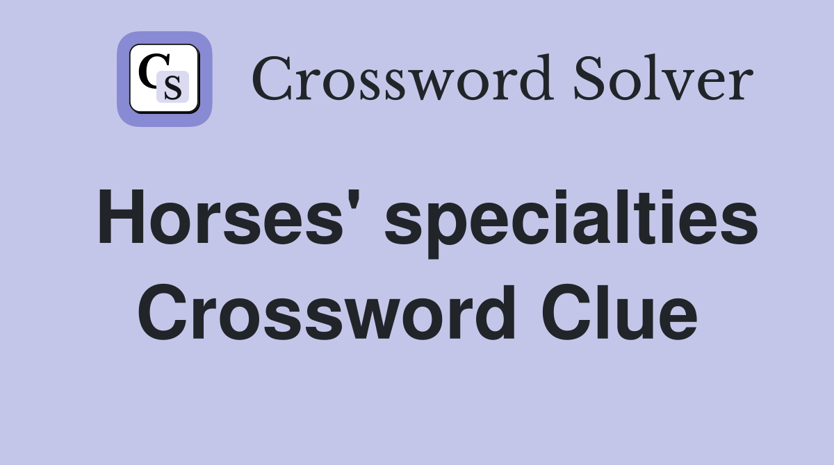 Horses' specialties Crossword Clue