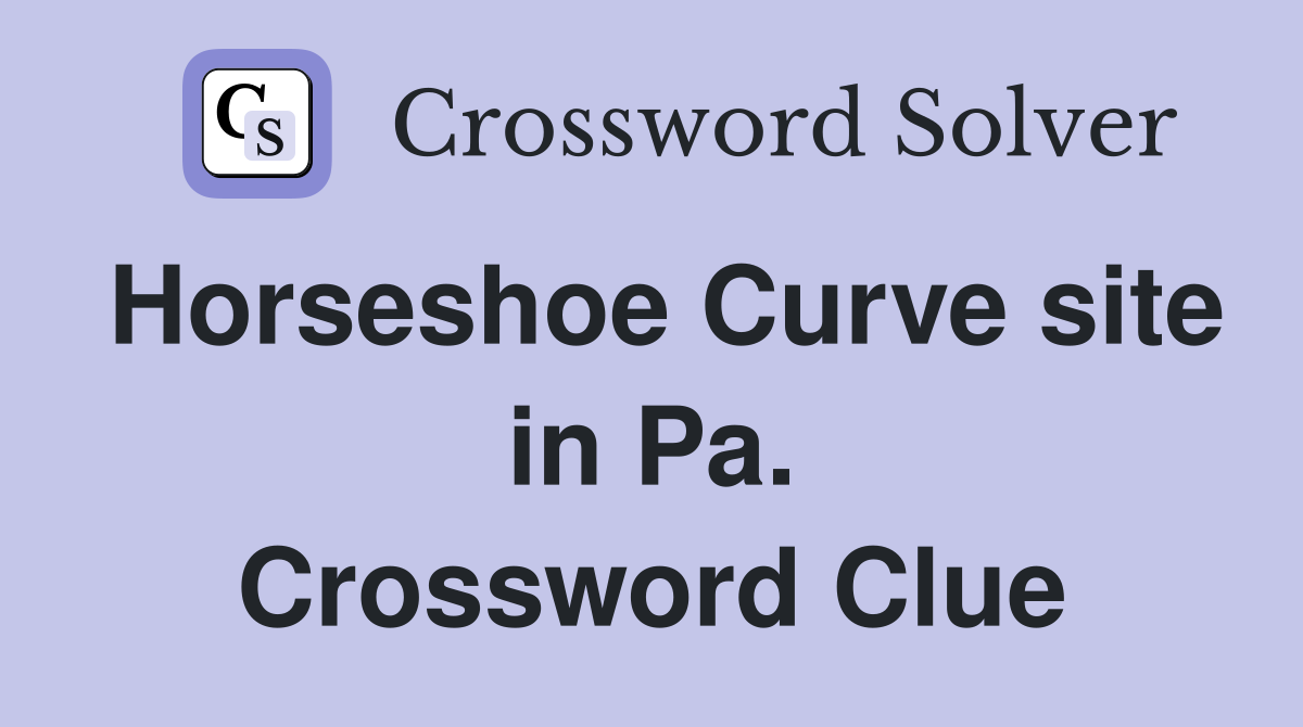 Horseshoe Curve site in Pa. Crossword Clue