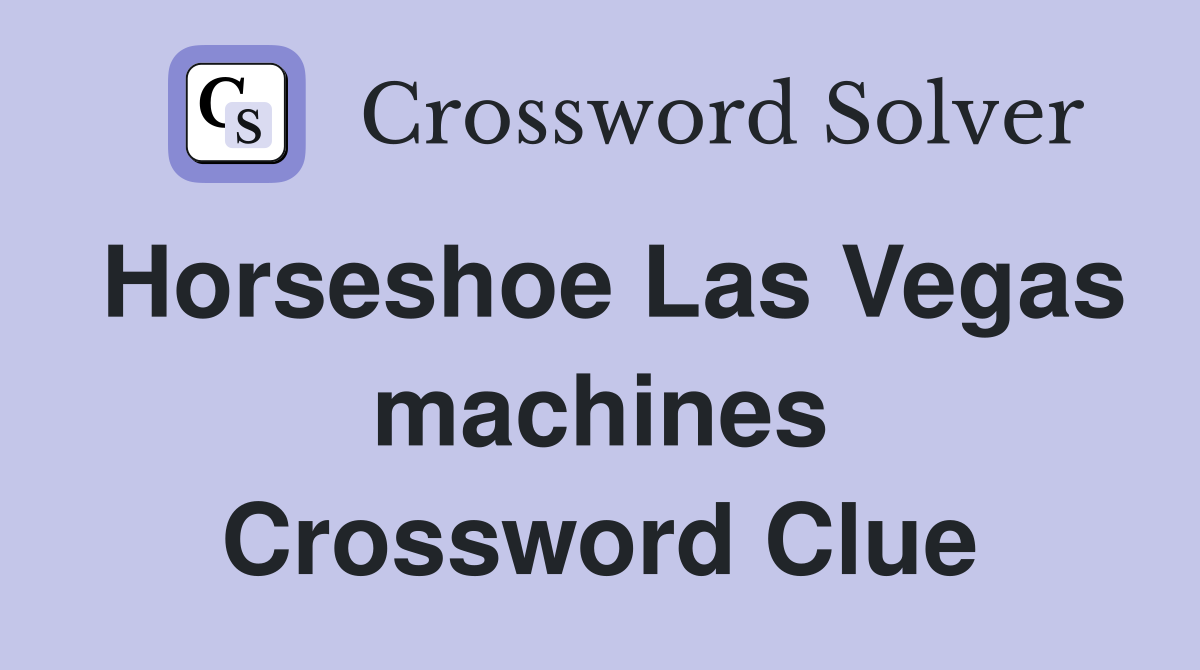 Horseshoe Las Vegas machines Crossword Clue