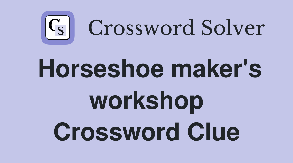Horseshoe maker's workshop Crossword Clue