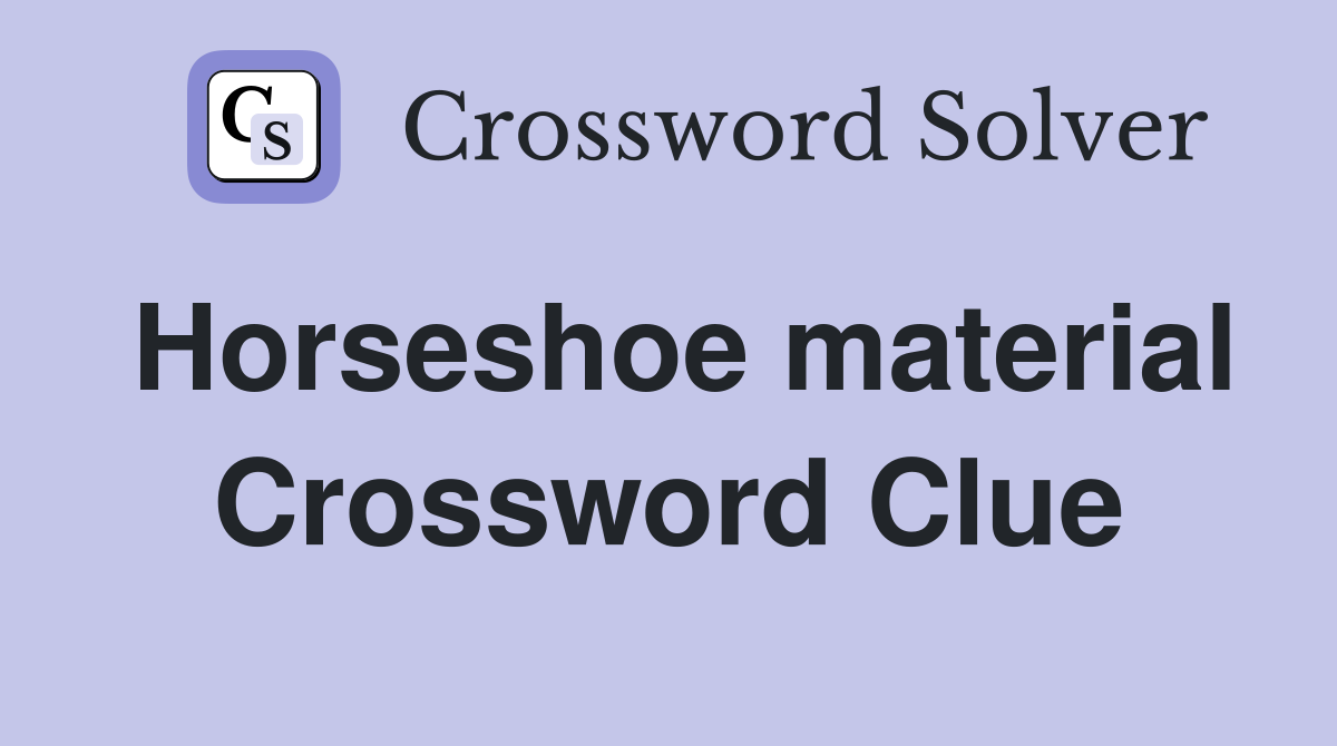 Horseshoe material Crossword Clue