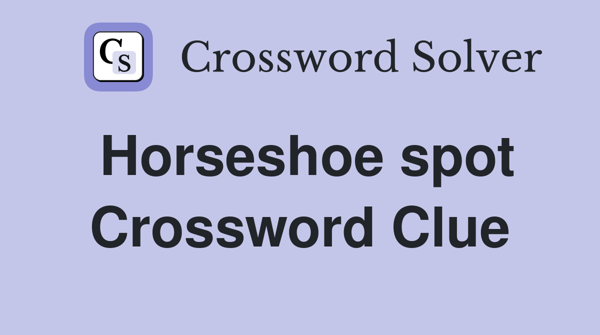 Horseshoe spot Crossword Clue