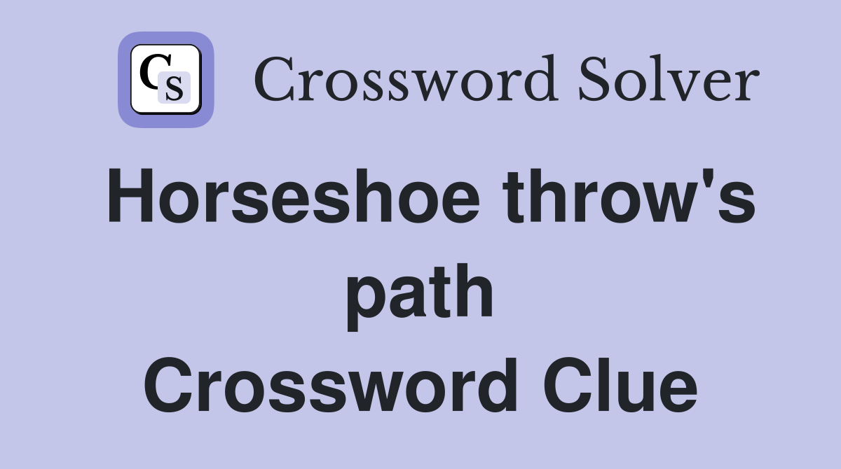 Horseshoe throw's path Crossword Clue