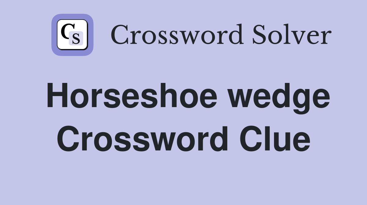 Horseshoe wedge Crossword Clue