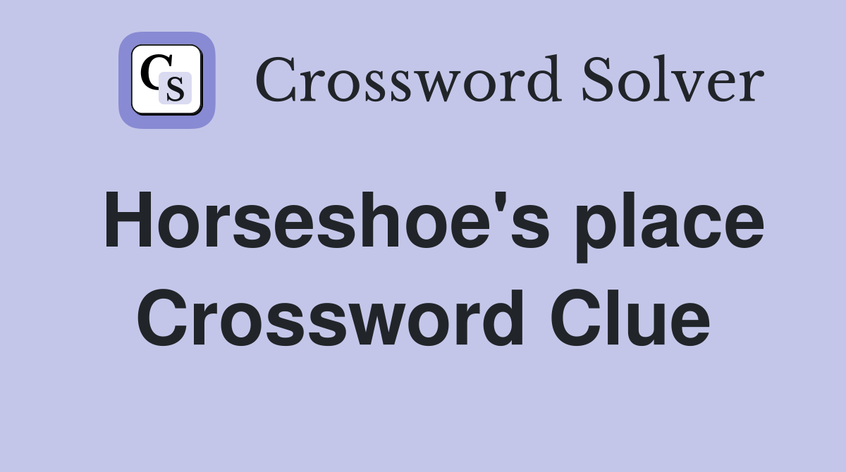 Horseshoe's place Crossword Clue