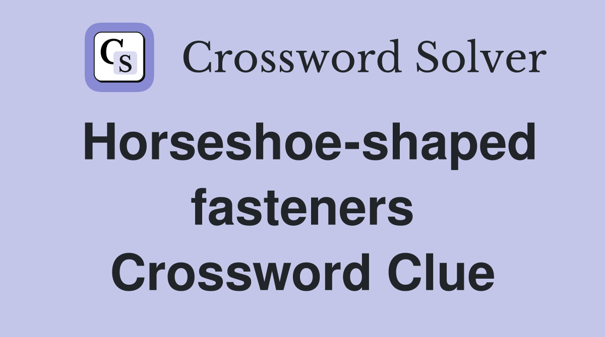Horseshoe-shaped fasteners Crossword Clue