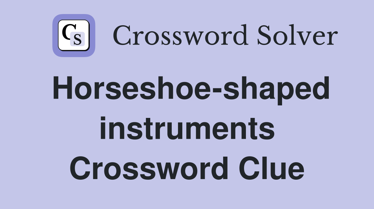Horseshoe-shaped instruments Crossword Clue