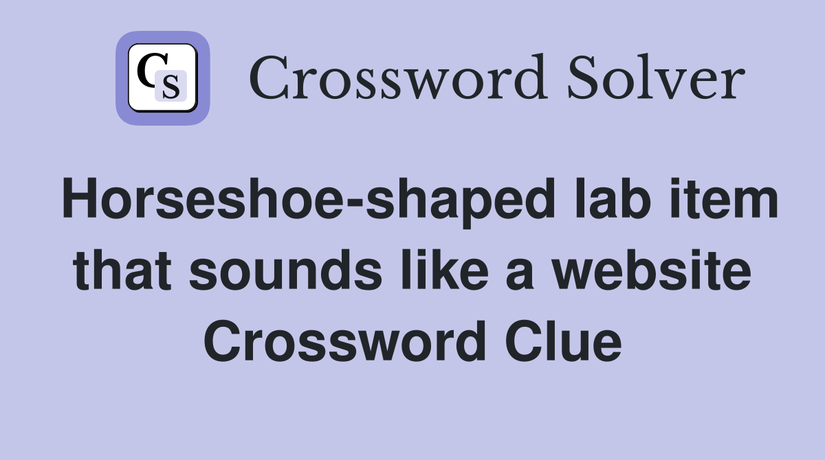 Horseshoe-shaped lab item that sounds like a website Crossword Clue