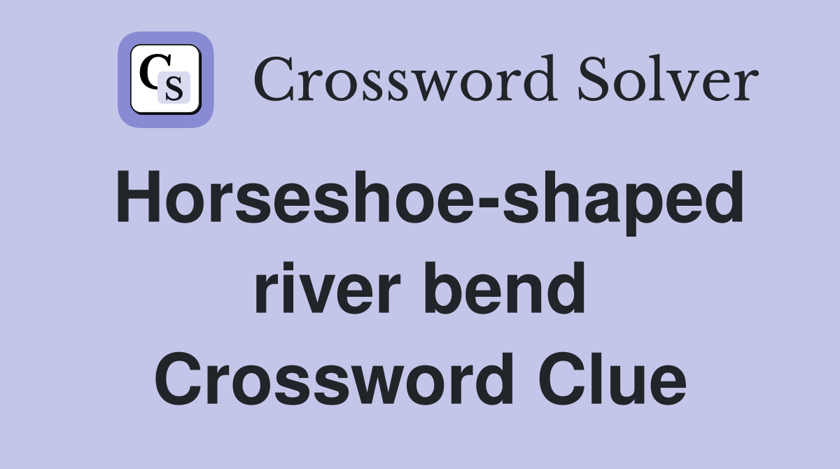 Horseshoe-shaped river bend Crossword Clue