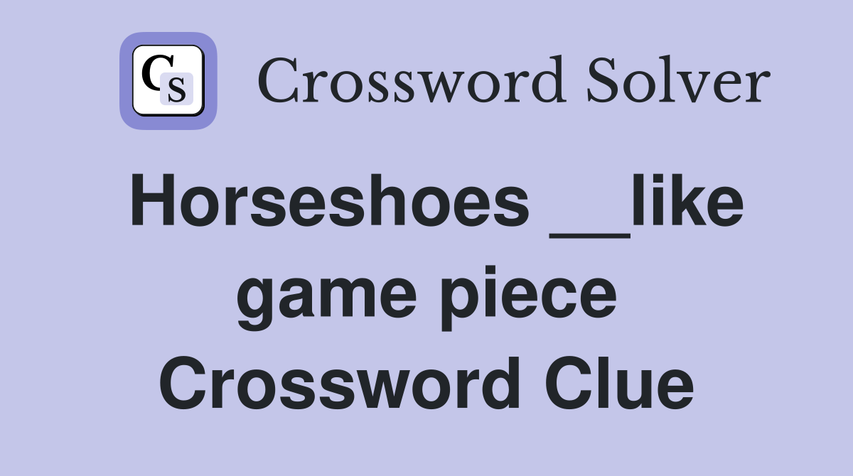 Horseshoes __like game piece Crossword Clue