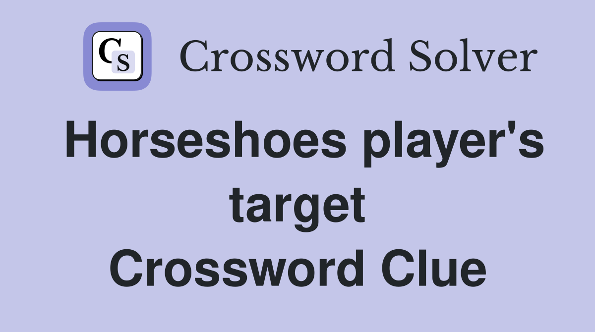 Horseshoes player's target Crossword Clue