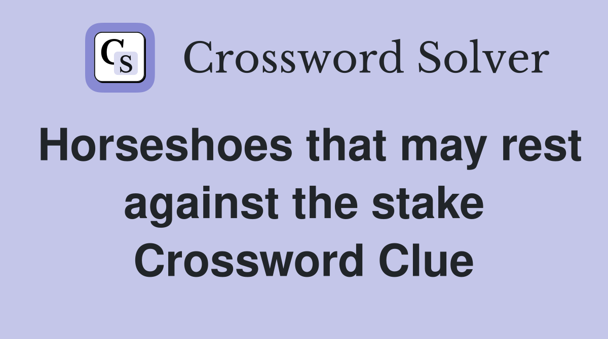 Horseshoes that may rest against the stake Crossword Clue