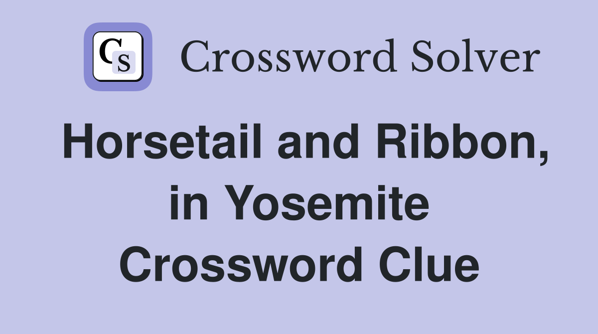 Horsetail and Ribbon, in Yosemite Crossword Clue