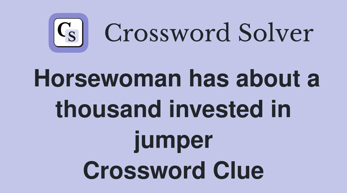 Horsewoman has about a thousand invested in jumper Crossword Clue