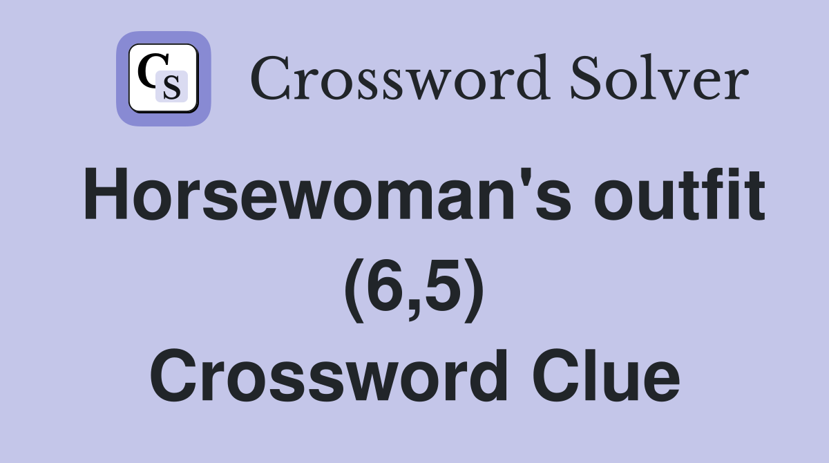Horsewoman's outfit (6,5) Crossword Clue