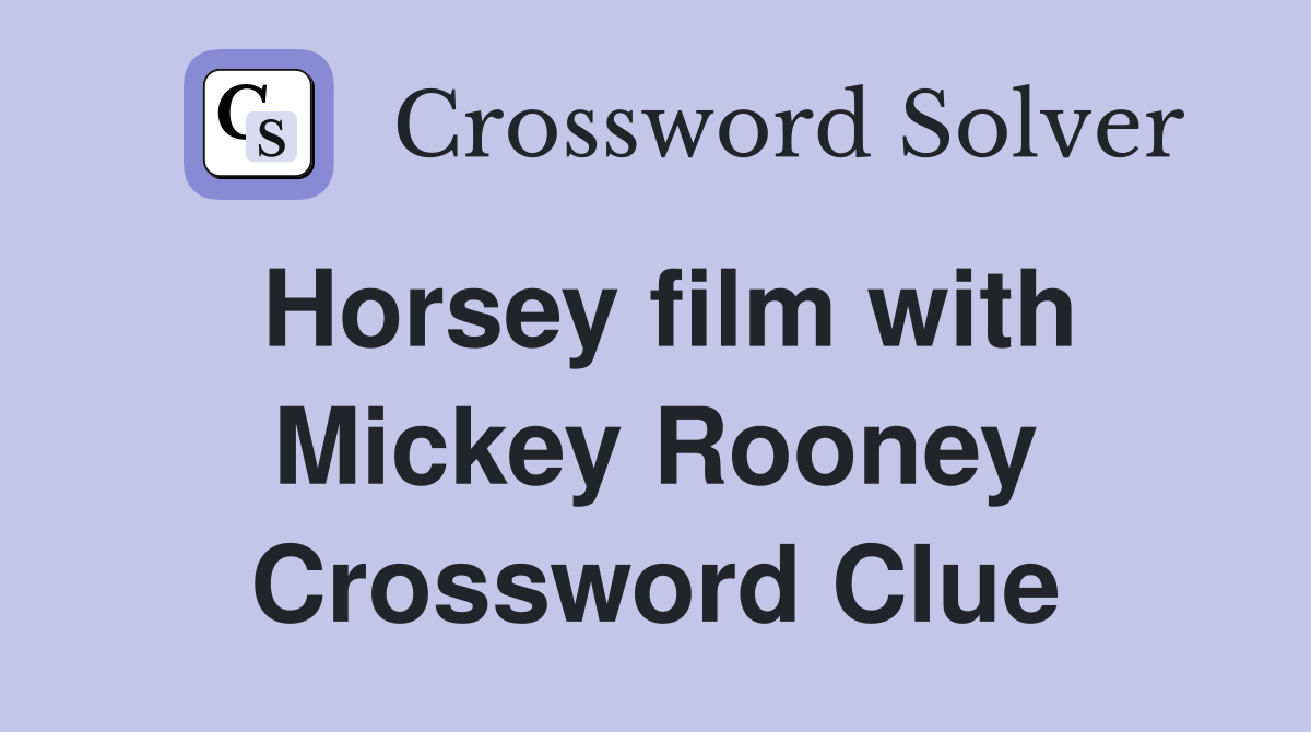Horsey film with Mickey Rooney Crossword Clue