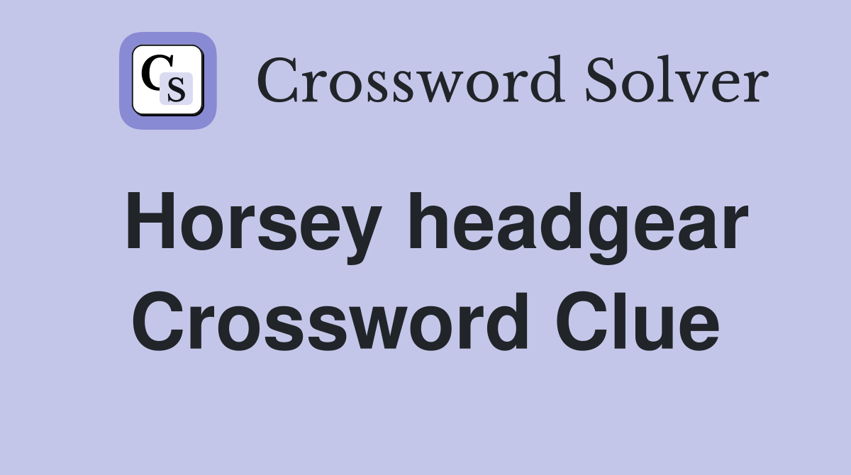 Horsey headgear Crossword Clue