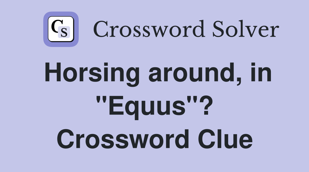 Horsing around, in "Equus"? Crossword Clue