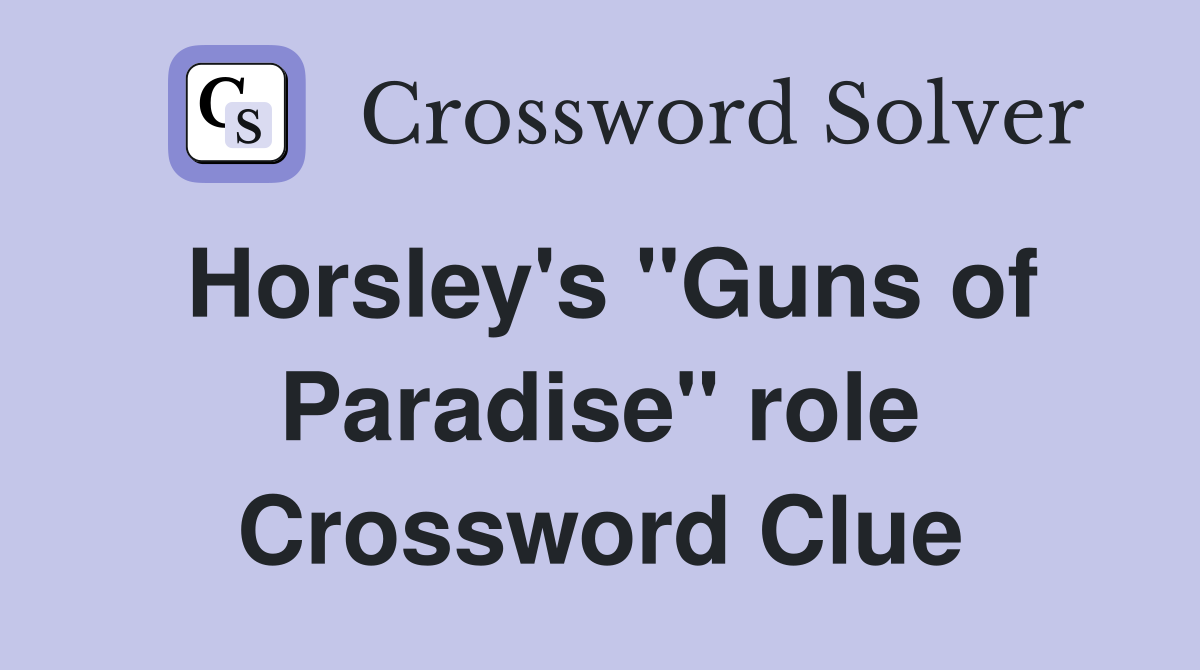 Horsley's "Guns of Paradise" role Crossword Clue