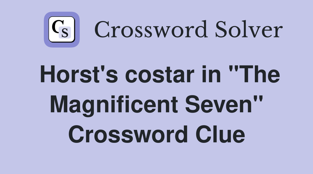 Horst's costar in "The Magnificent Seven" Crossword Clue