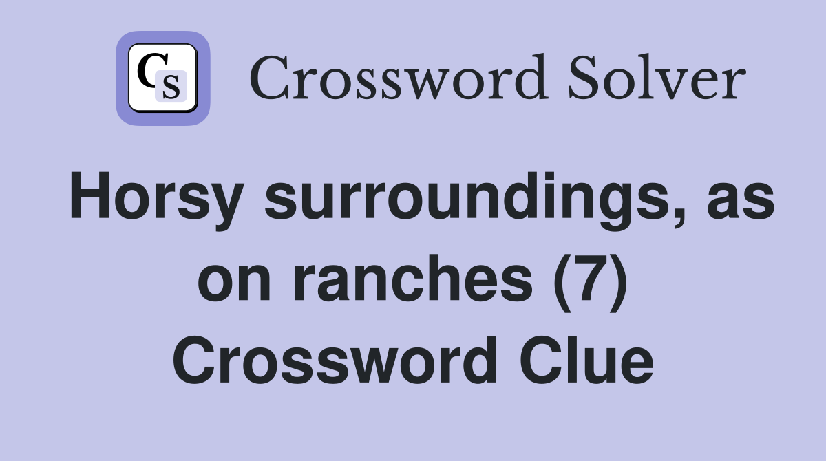 Horsy surroundings, as on ranches (7) Crossword Clue
